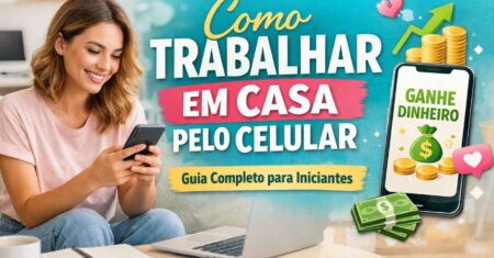 Como Trabalhar em Casa Pelo Celular (Guia Completo para Iniciantes)
